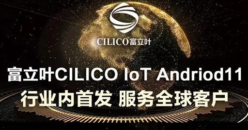 富立葉CILICO IoT Andriod11行業(yè)內(nèi)首發(fā)，服務(wù)全球客戶